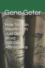 How To Gain Wealth With Just One Word af Gene Geter