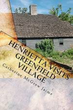 Henrietta Visits Greenfield Village af Catherine McGrew Jaime
