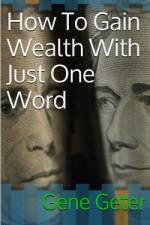 How To Gain Wealth With Just One Word (Paperback Version) af Gene Geter