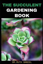 The Succulent Gardening Book af Ruth Daniel