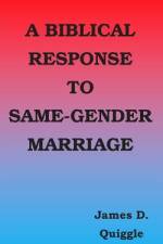 A Biblical Response to Same-gender Marriage af James D Quiggle