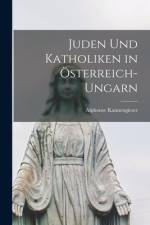 Juden Und Katholiken in Österreich-Ungarn af Alphonse Kannengieser