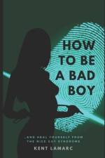 How to Be a Bad Boy af Kent Lamarc