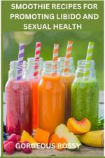 Smoothie Recipes for Promoting Libido and Sexual Health af Gorgeous Rossy