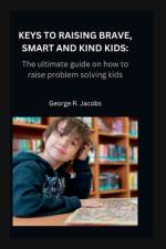 Keys to Raising Brave, Smart and Kind Kids af George R Jacobs