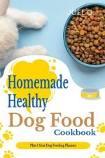 Homemade Healthy Dog Food cookbook With 1 Year Dog Feeding Planner af Joel O