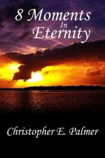 8 Moments In Eternity af Christopher E Palmer