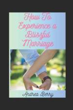 How to Experience a Blissful Marriage af Andrea Berry