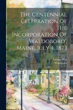 The Centennial Celebration Of The Incorporation Of Waldoboro', Maine, July 4, 1873 af Waldoboro (Me ).