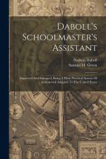 Daboll's Schoolmaster's Assistant: Improved And Enlarged, Being A Plain Practical System Of Arithmetick Adapted To The United States af Nathan Daboll