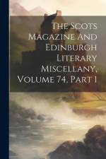 The Scots Magazine And Edinburgh Literary Miscellany, Volume 74, Part 1 af Anonymous