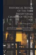 Historical Sketch Of The First Presbyterian Church Of Victor, N.y.: Including An Introductory Sketch Of Victor And Its Early History And An Appendix W af Clarence Walworth Backus