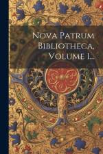 Nova Patrum Bibliotheca, Volume 1... af Anonymous