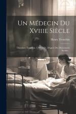 Un Médecin Du Xviiie Siècle: Théodore Tronchin, 1709-1781, D'après Des Documents Inédits... af Henry Tronchin