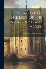 Narrative Of The Loss Of The Amazon Steam-vessel: On Sunday Morning, Jan. 4, 1852 af Anonymous