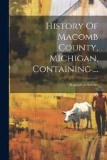 History Of Macomb County, Michigan, Containing ...: Biographical Sketches af Anonymous