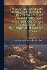 L'apocalypse Expliquée Selon Le Sens Spirituel Où Sont Révelés Les Arcanes Qui Y Sont Prédits, Et Qui Jusqu'a Présent Ont Été Profondément Cachés, Vol af Emmanuel Swedenborg