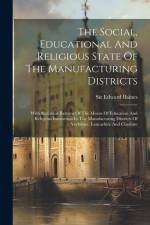 The Social, Educational And Religious State Of The Manufacturing Districts: With Statistical Returns Of The Means Of Education And Religious Instructi af Edward Baines