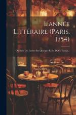L'année Littéraire (paris. 1754): Ou Suite Des Lettres Sur Quelques Écrits De Ce Temps... af Anonymous
