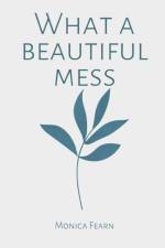 What a beautiful mess af Monica Fearn