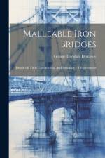 Malleable Iron Bridges: Details Of Their Construction, And Summary Of Experiments af George Drysdale Dempsey