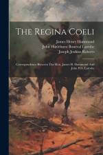 The Regina Coeli: Correspondence Between The Hon. James H. Hammond And John H.b. Latrobe af John Hazlehurst Boneval Latrobe