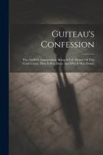 Guiteau's Confession: The Garfield Assassination: Being A Full History Of This Cruel Crime. How It Was Done And Why It Was Done!! af Anonymous