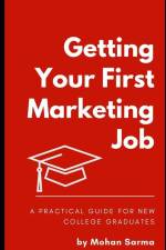 Getting your First Marketing Job: A Practical Guide for New College Graduates af Mohan Krishna Sarma