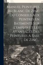 Manuel Peintures Au Blanc De Zinc Ou Conseils Aux Peintres En Batiments Sur L'emploi Et Les Avantages Des Peintures A Base De Zinc... af Anonymous