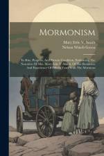 Mormonism: Its Rise, Progress, And Present Condition, Embracing The Narrative Of Mrs. Mary Ettie V. Smith, Of Her Residence And E af Nelson Winch Green
