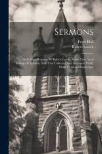 Sermons: And Other Remains Of Robert Lowth, Some Time Lord Bishop Of London, Now First Collected And Arranged, Partly From Orig af Robert Lowth