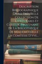 Description Bibliographique D'une Très Belle Collection De Livres Rares Et Curieux, Provenant De La Bibliothèque De M[ademois]elle La Comtesse D'yve.. af Anonymous