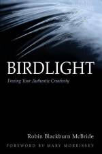 Birdlight: Freeing Your Authentic Creativity af Robin Blackburn McBride