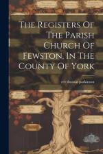 The Registers Of The Parish Church Of Fewston, In The County Of York af Thomas Parkinson