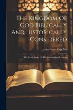 The Kingdom Of God Biblically And Historically Considered: The Tenth Series Of The Cunningham Lectures af James Stuart Candlish