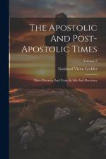 The Apostolic And Post-apostolic Times: Their Diversity And Unity In Life And Doctrines; Volume 2 af Gotthard Victor Lechler