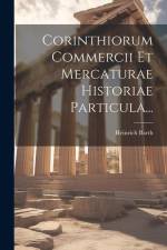 Corinthiorum Commercii Et Mercaturae Historiae Particula... af Heinrich Barth