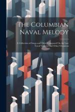 The Columbian Naval Melody: A Collection of Songs and Odes, Composed On the Late Naval Victories and Other Occasions af Anonymous