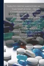 Taxatio Medicamentorum, Tam Simplicium ... Quam Compositorum Galeno-chymicorum, Lege Artis Praeparatorum Juxta Codicem Specialiter Insulensem Anno 177 af Anonymous