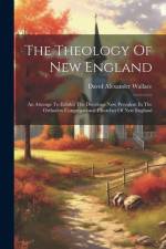 The Theology Of New England: An Attempt To Exhibit The Doctrines Now Prevalent In The Orthodox Congregational Churches Of New England af David Alexander Wallace