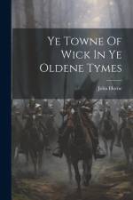 Ye Towne Of Wick In Ye Oldene Tymes af John Horne