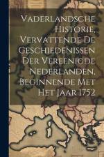 Vaderlandsche Historie, Vervattende De Geschiedenissen Der Vereenigde Nederlanden, Beginnende Met Het Jaar 1752 af Anonymous