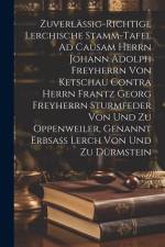 Zuverlässig-richtige Lerchische Stamm-tafel Ad Causam Herrn Johann Adolph Freyherrn Von Ketschau Contra Herrn Frantz Georg Freyherrn Sturmfeder Von Un af Anonymous