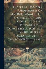 Translations And Paraphrases Of Several Passages Of Sacred Scripture, Collected And Prepared By A Committee Appointed By The General Assembly Of The C af Anonymous