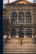 Reports Of Chancery Cases Decided In The First Circuit Of The State Of New York By The Hon. William T. Mccoun, Vice Chancellor af Charles Edwards