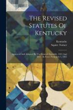 The Revised Statutes Of Kentucky: Approved And Adopted By The General Assembly, 1851 And 1852: In Force From July 1, 1852 af Squire Turner