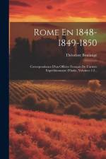 Rome En 1848-1849-1850: Correspondance D'un Officier Français De L'armée Expéditionnaire D'italie, Volumes 1-2... af Théodore Boulange