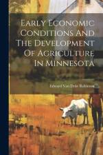 Early Economic Conditions And The Development Of Agriculture In Minnesota af Edward Van Dyke Robinson