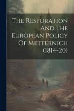 The Restoration And The European Policy Of Metternich (1814-20) af Anonymous