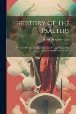 The Story Of The Psalters: A History Of The Metrical Versions Of Great Britain And America From 1549 To 1885 af Henry Alexander Glass